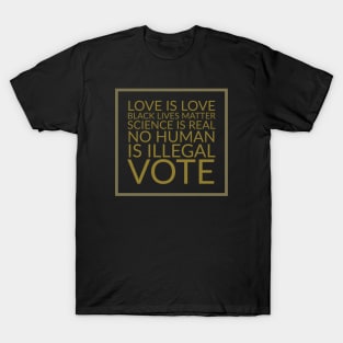 Love is love, black lives matter, science is real, no human is illegal, vote T-Shirt
